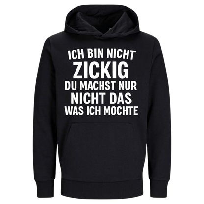 Ich bin nicht Zickig du machst nur nicht das was ich möchte